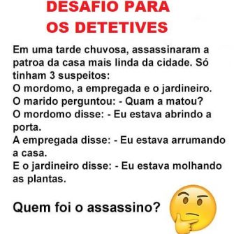 Resposta: em uma tarde chuvosa, assassinaram a patroa da casa…