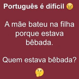Resposta a mãe bateu na filha porque estava bêbada. Quem estava bêbada?