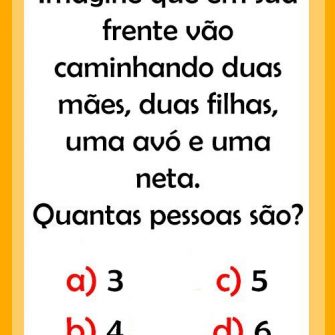 Resposta estão caminhando duas mães, duas filhas, uma avó e uma neta. Quantas pessoas são?