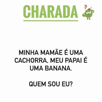 Resposta minha mãe é uma cachorra, meu pai é uma banana, quem sou eu?
