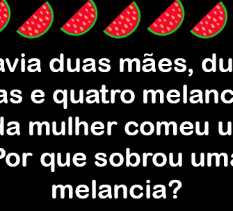 Resposta Havia duas mãe, duas filhas e quatro melancias…