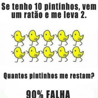 Se eu tenho 10 pintinhos, vem um ratão e me leva 2. Quantos pintinhos me restam?