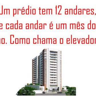 Resposta um prédio tem 12 andares e cada andar é um mês do ano, como se chama o elevador?