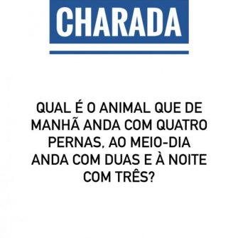 Qual é o animal que de manhã anda com quatro pernas, ao meio-dia anda com duas e à noite com três?