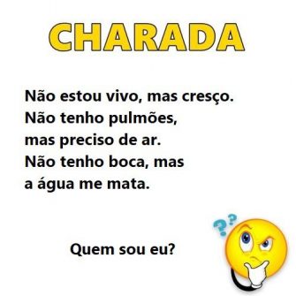 Não estou vivo, mas cresço, não tenho pulmões, mas preciso de ar…