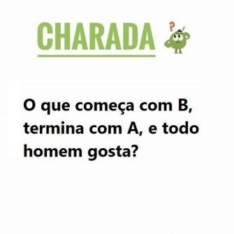 O que começa com B, termina com A, e todo homem gosta?