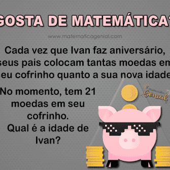 Cada vez que Ivan faz aniversário, seus pais colocam moedas conforme a sua idade, havendo 21 moedas qual é a idade de Ivan?