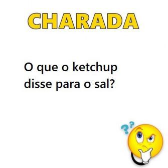 Charada: o que o ketchup disse para o sal?