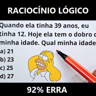Quando ela tinha 39 anos, eu tinha 12, hoje ela tem o dobro da minha idade, qual minha idade?