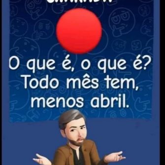 Charada: O que é, o que é? Todo mês tem, menos abril?