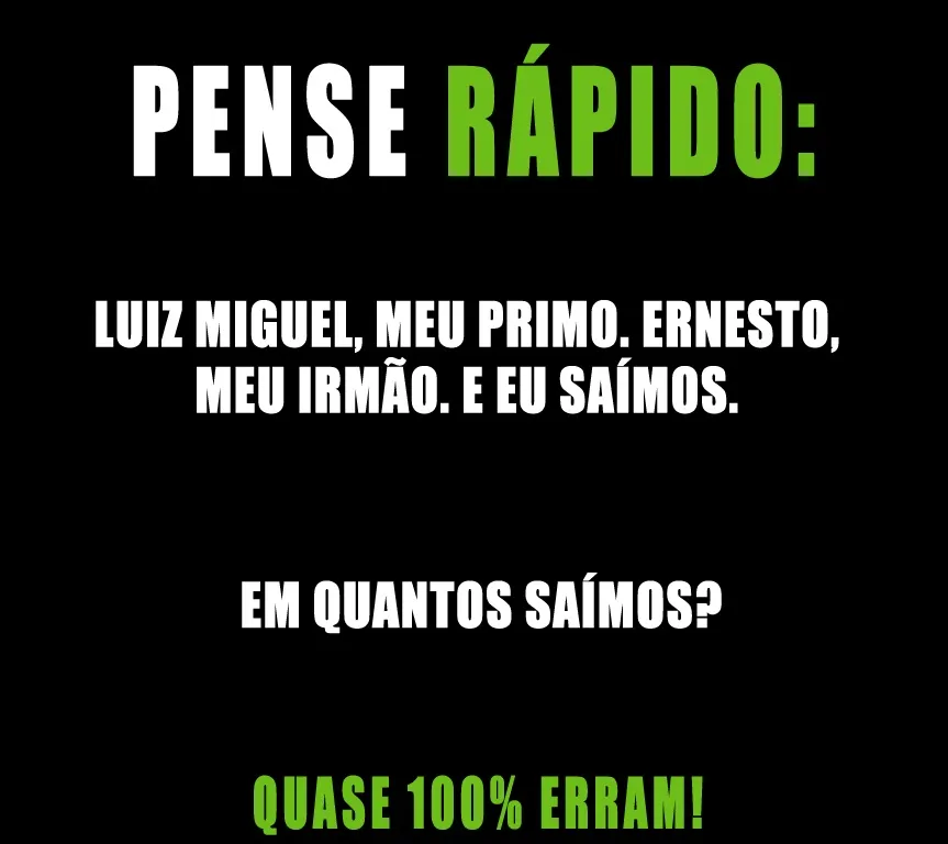 Luiz Miguel, meu primo. Ernesto, meu irmão. E eu saímos. Em quantos saímos? Luiz Miguel, meu primo. Ernesto, meu irmão. E eu saímos. Em quantos saímos?