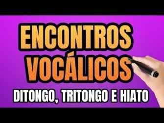 Videoaula: Encontros vocálicos (Ditongo, Tritongo e Hiato)