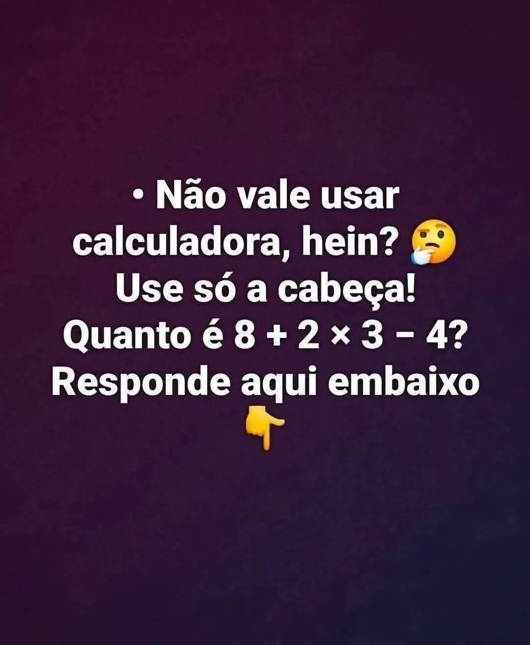 Teste de matemática pedindo para resolver a expressão 8 + 2 × 3 − 4 sem usar calculadora.