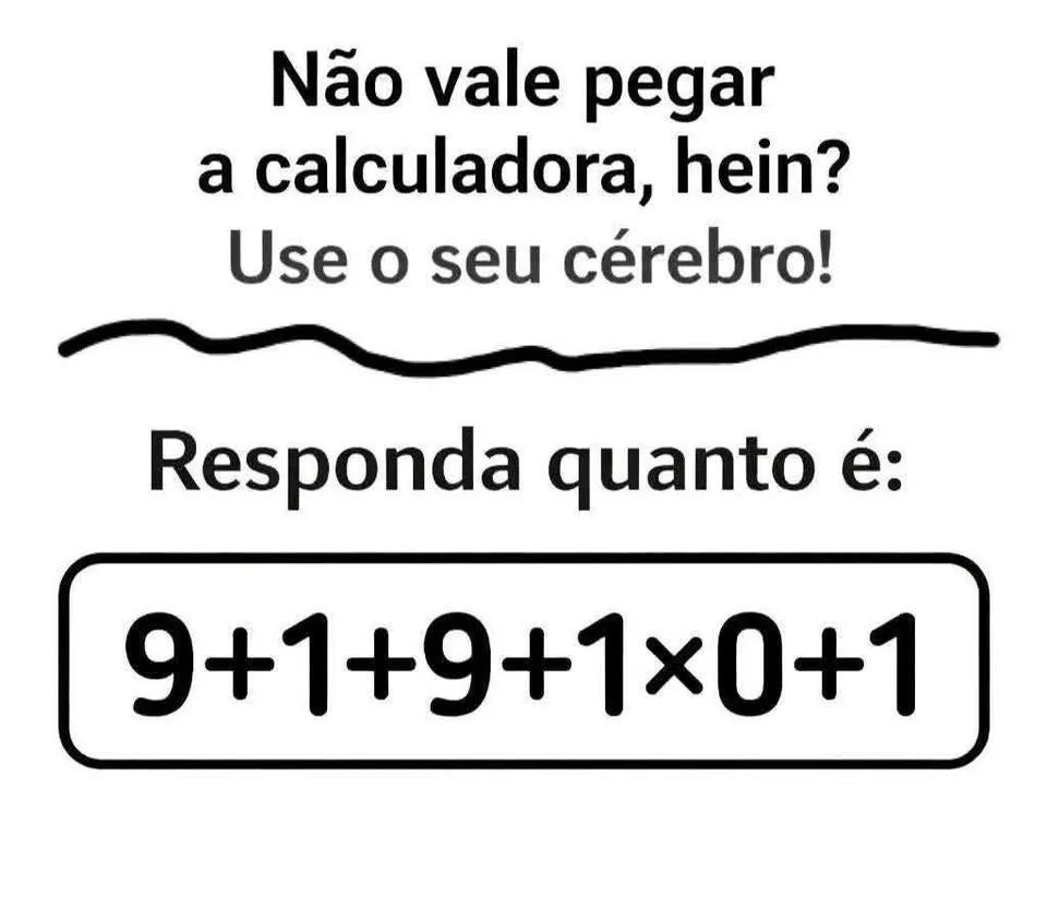 Teste de matemática com a expressão 9 + 1 + 9 + 1 × 0 + 1 para resolver sem usar calculadora.