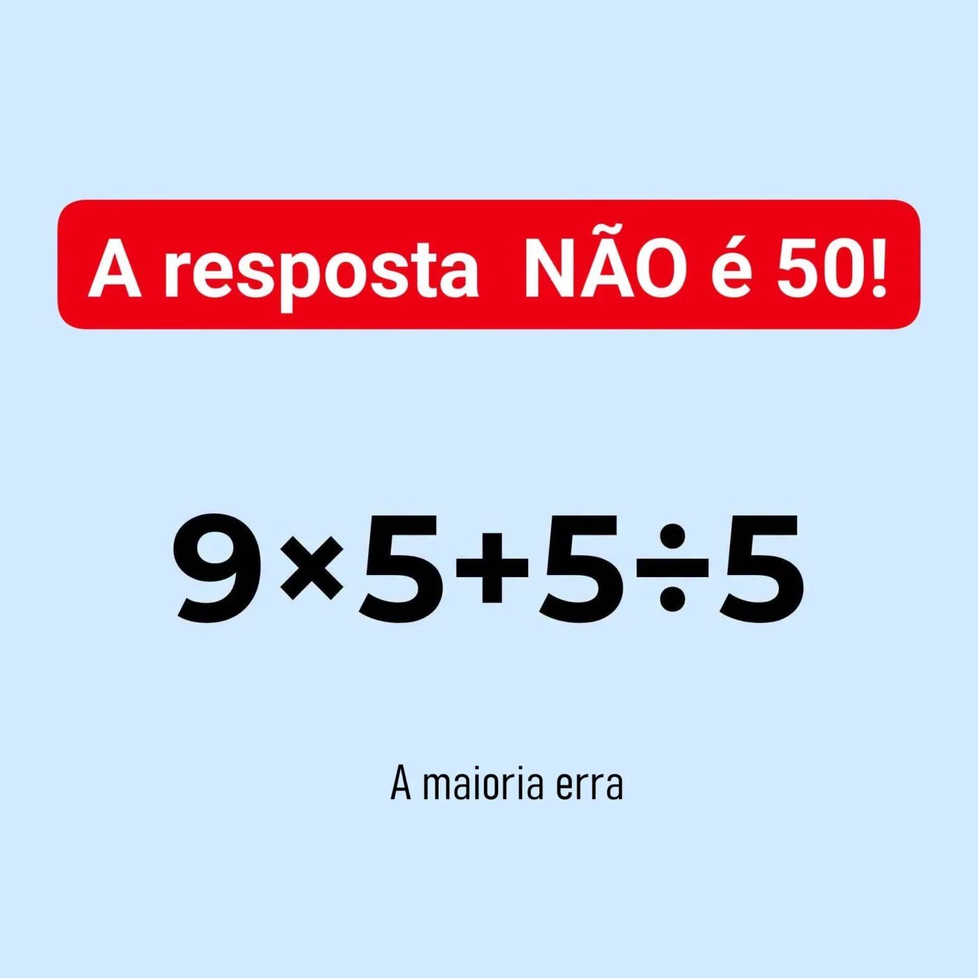 Desafio matemático mostrando o cálculo 9×5+5÷5 com a frase A resposta não é 50