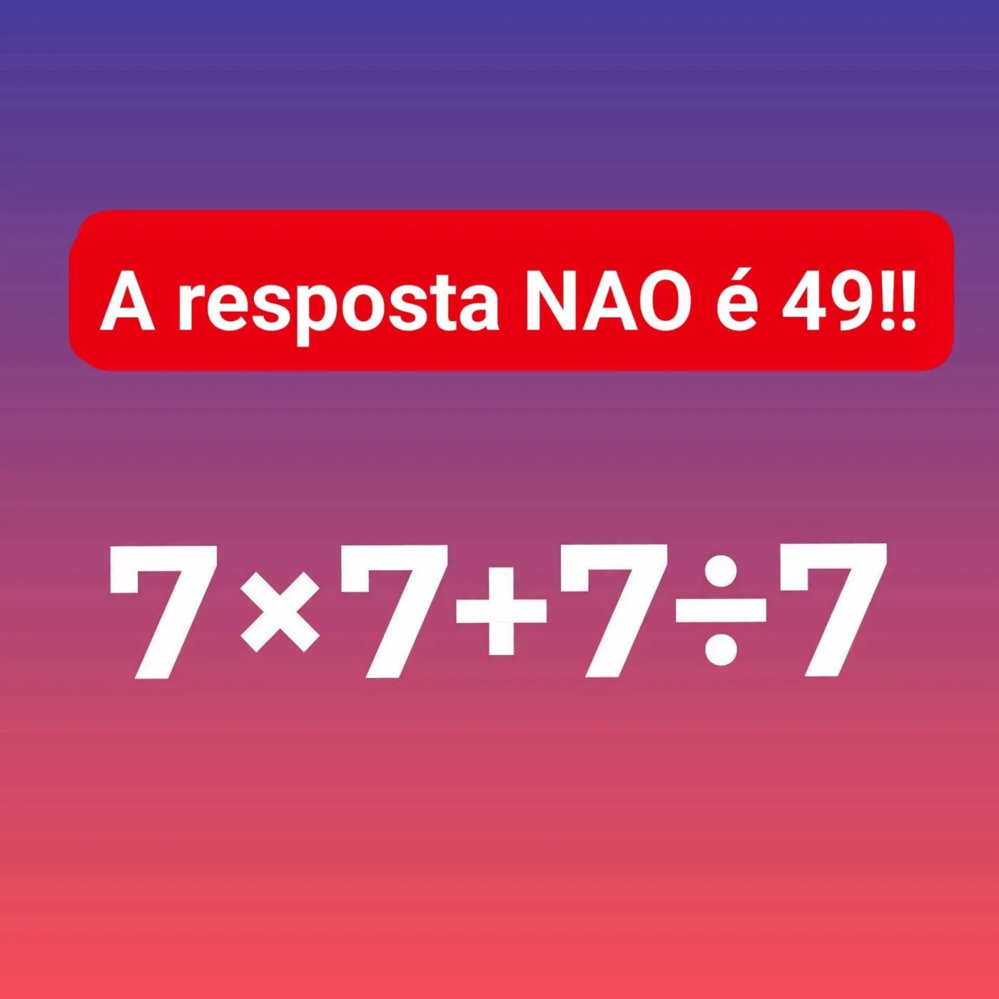 Desafio matemático com a expressão 7 × 7 + 7 ÷ 7 e a mensagem informando que a resposta não é 49.