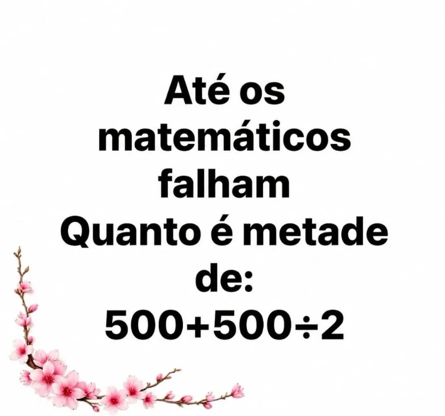 Desafio matemático perguntando quanto é metade de 500 mais 500 dividido por 2.
