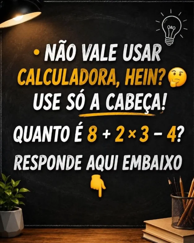 Desafio de matemática perguntando quanto é 8 + 2 × 3 − 4 e pedindo para resolver sem calculadora.