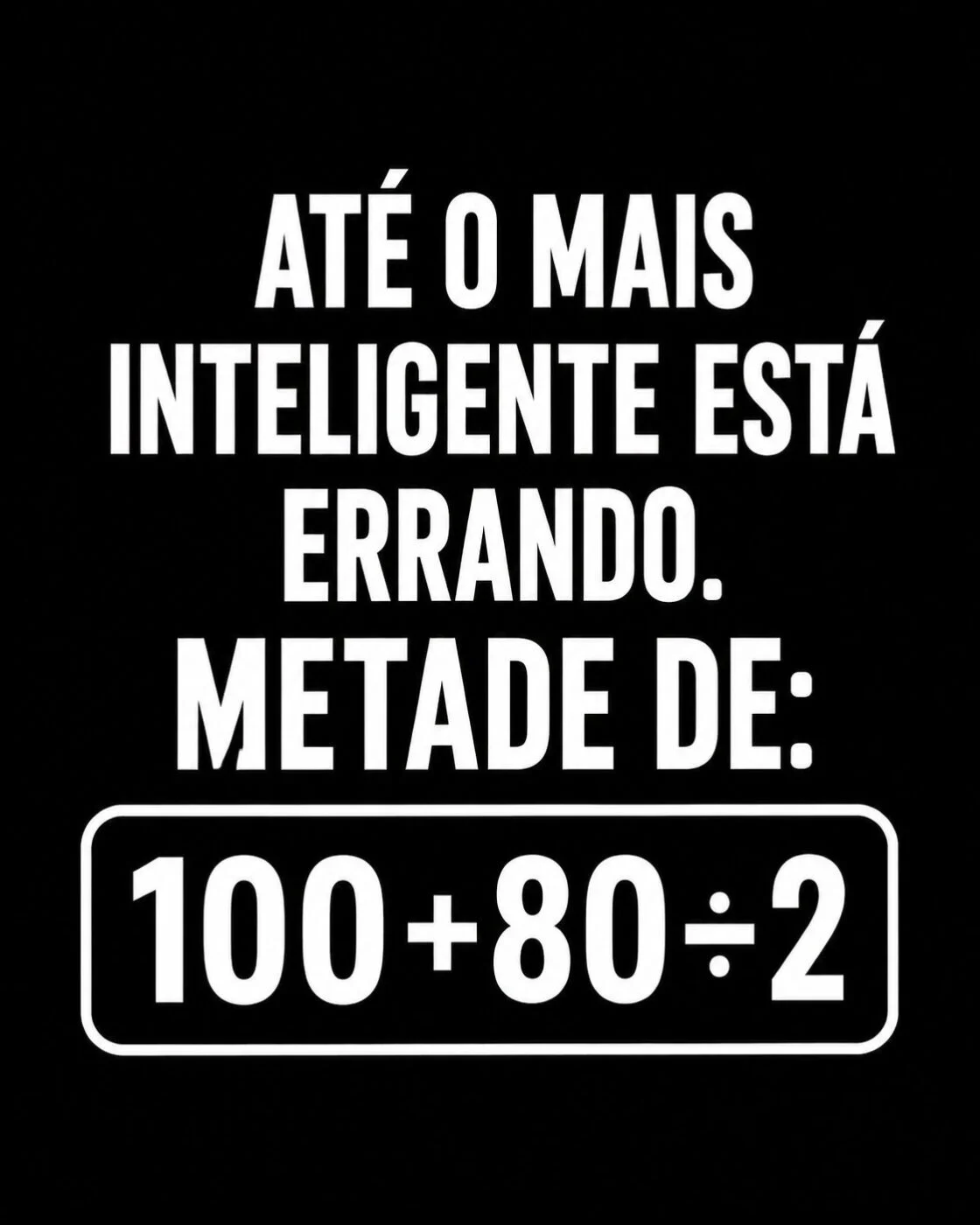 Desafio matemático sobre a metade de 100 + 80 ÷ 2