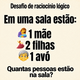Desafio de raciocínio lógico com uma mãe duas filhas e uma avó na sala